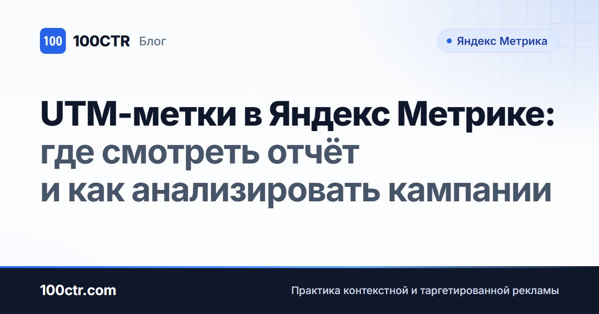 Обложка статьи «UTM-метки в Яндекс Метрике: где смотреть отчёт и как анализировать кампании»